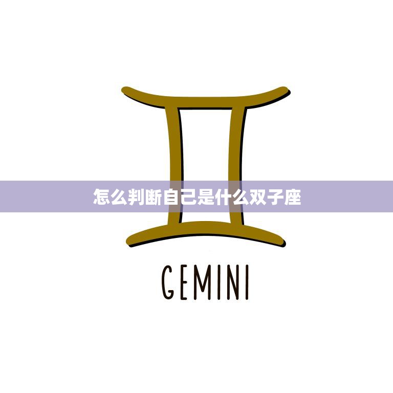 怎么判断自己是什么双子座(掌握星座特征)