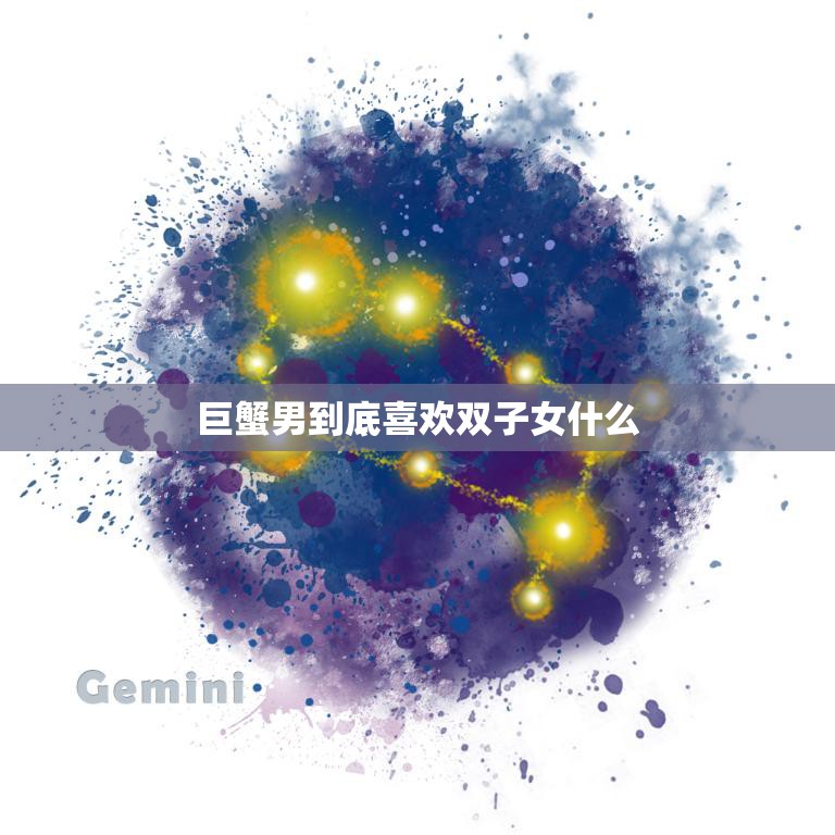 巨蟹男到底喜欢双子女什么(探究星座之间的奇妙缘分)