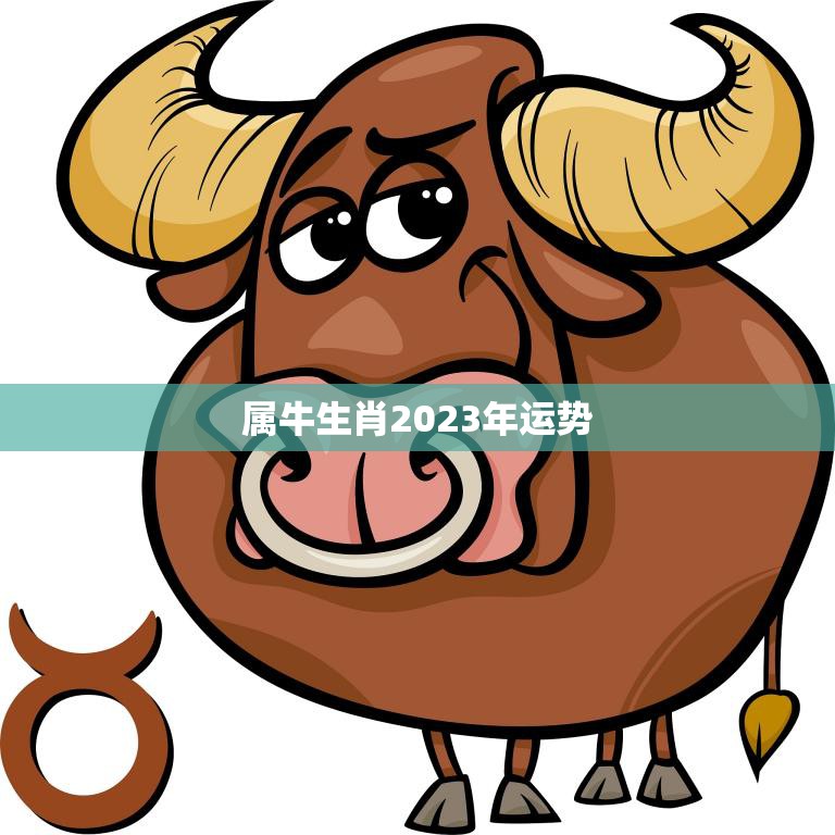 属牛生肖2023年运势(牛年大展宏图财运亨通)