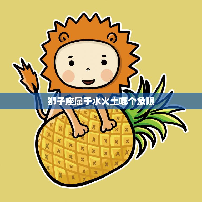 狮子座属于水火土哪个象限(揭秘狮子座的星座属性)