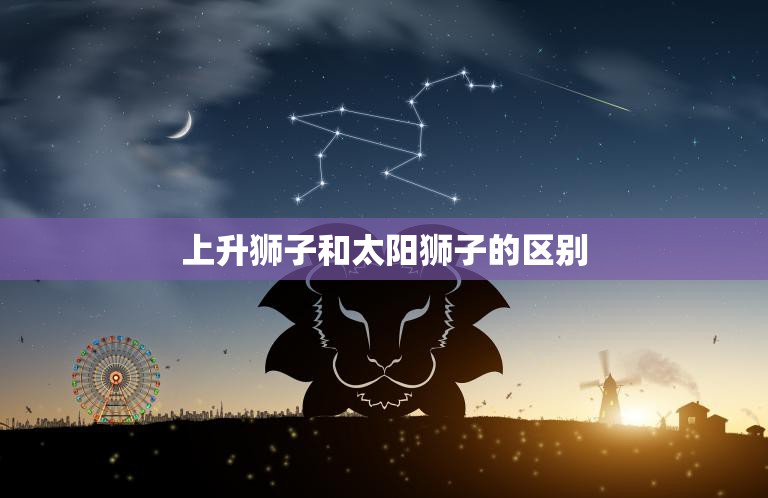 上升狮子和太阳狮子的区别(解析)