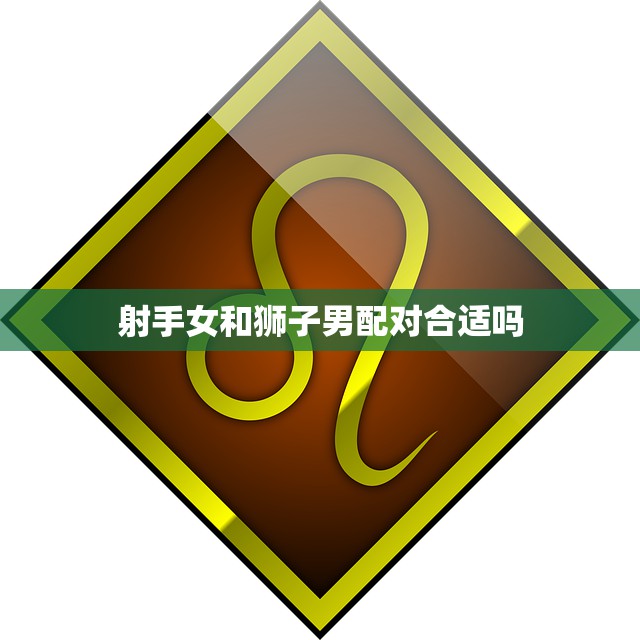 射手女和狮子男配对合适吗(星座专家揭秘)