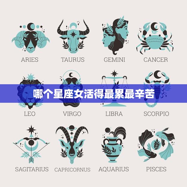 哪个星座女活得最累最辛苦(星座大揭秘)