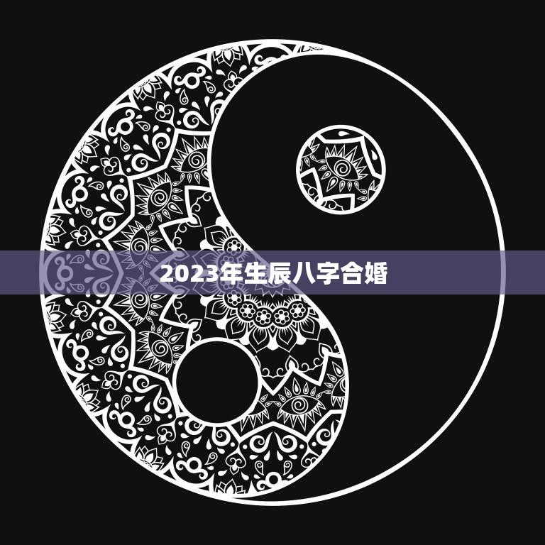 2023年生辰八字合婚(如何选择最佳结婚日期)