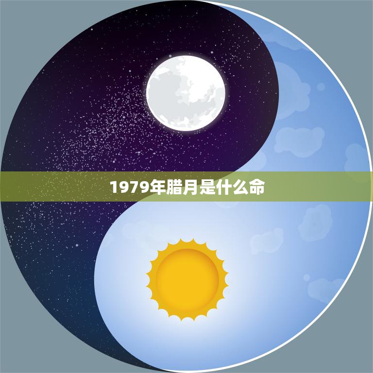 1979年腊月是什么命(揭秘你的命运走向)