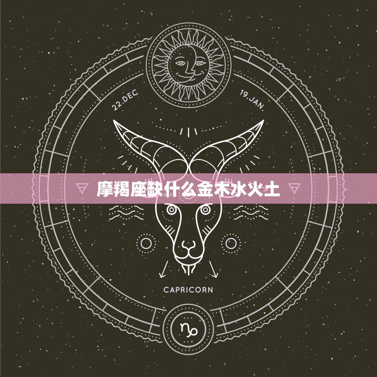 摩羯座缺什么金木水火土(五行缺失如衡)