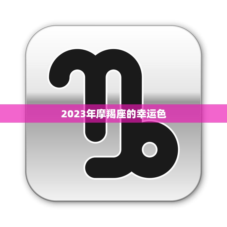 2023年摩羯座的幸运色(预测星象指引下摩羯座的幸运色将为你带来好运)