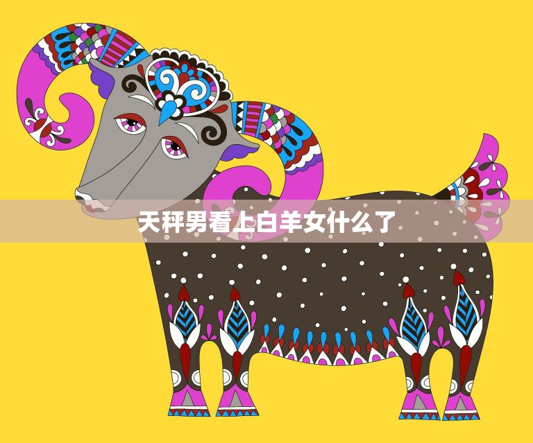 天秤男看上白羊女什么了(探究白羊女的魅力吸引了天秤男的哪些特质)