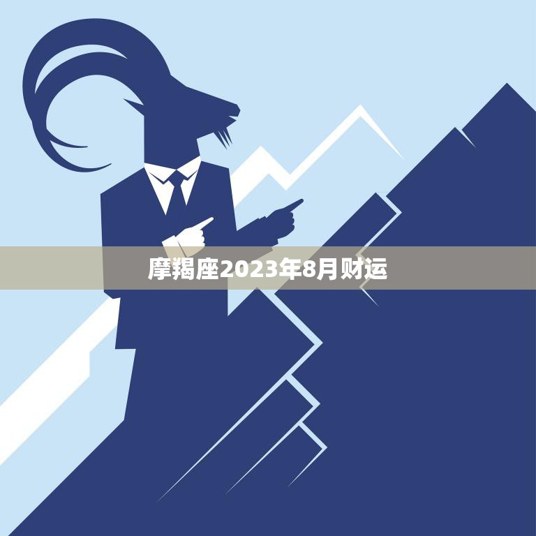 摩羯座2023年8月财运(财源滚滚财富大丰收)