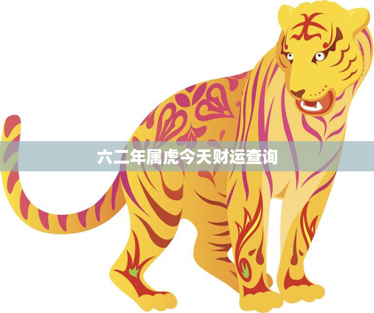 六二年属虎今天财运查询(你今天的财运如何)