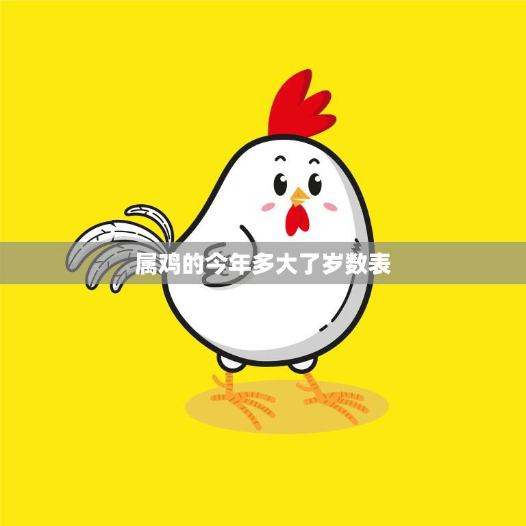 属鸡的今年多大了岁数表(详解鸡年出生的人今年几岁)