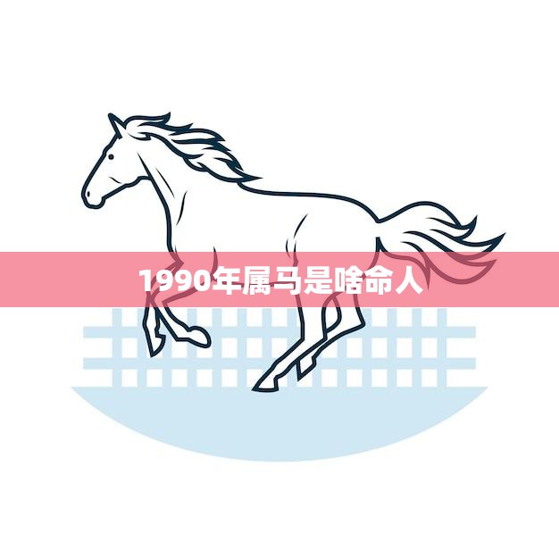 1990年属马是啥命人(马年出生的人命运如何)