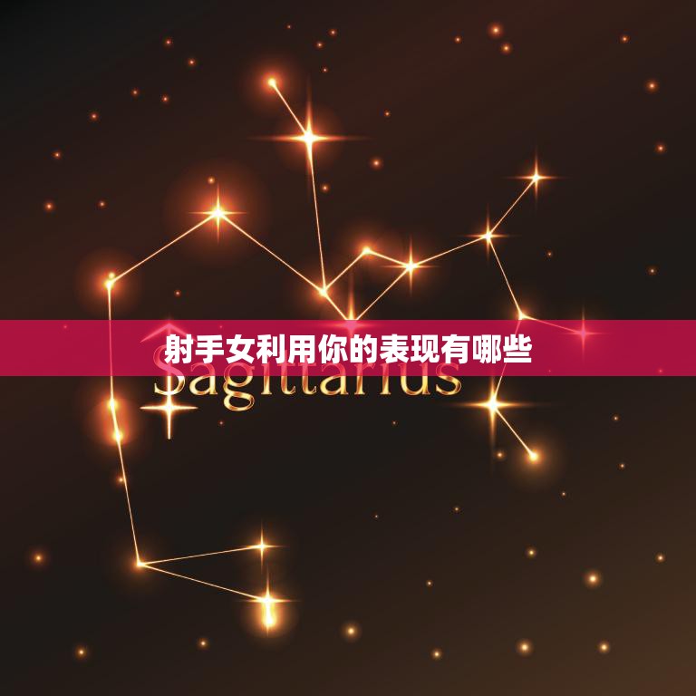 射手女利用你的表现有哪些(探究如何看出射手女的真实意图)