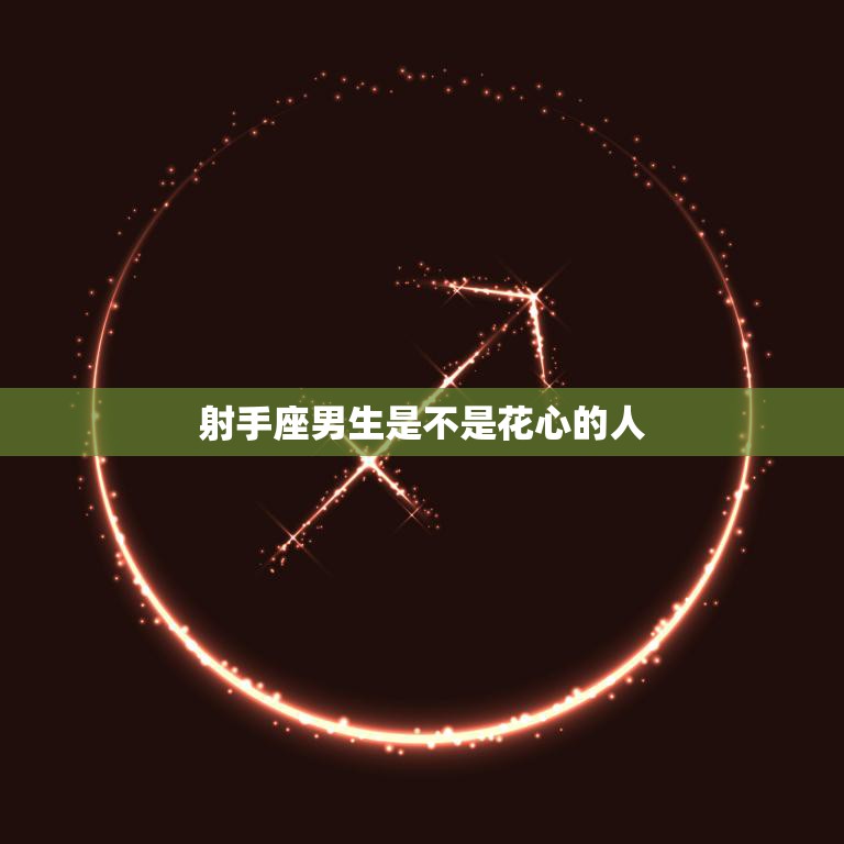 射手座男生是不是花心的人(揭秘星座真相)