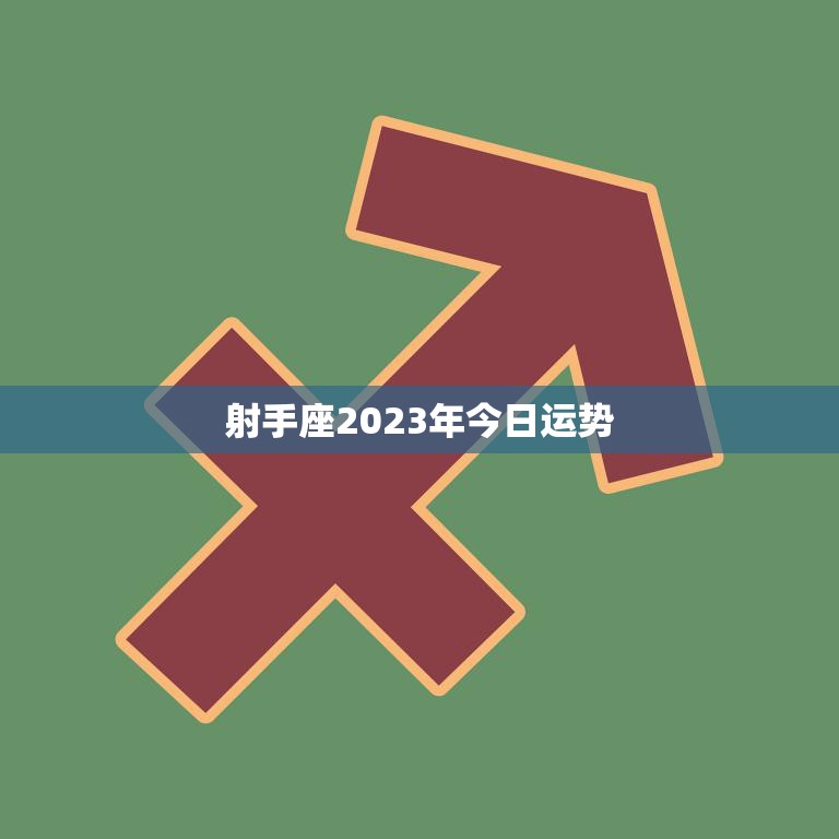 射手座2023年今日运势(好运连连财运亨通)