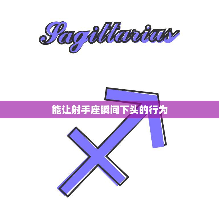 能让射手座瞬间下头的行为(如何让射手座迅速沉浸在你的世界中)