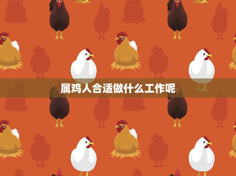 属鸡人合适做什么工作呢(职场攻略)