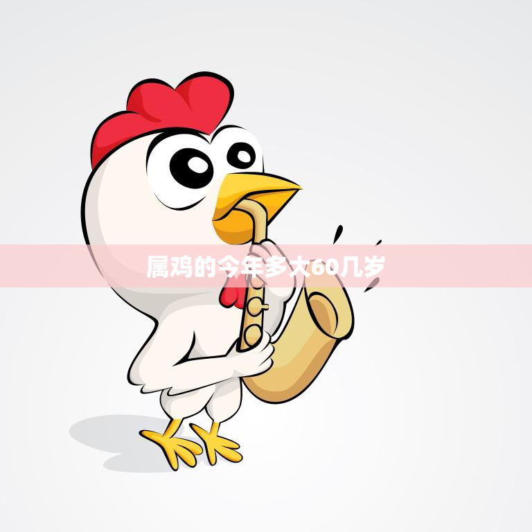 属鸡的今年多大60几岁(如何算出你的真实年龄)