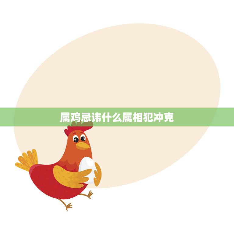 属鸡忌讳什么属相犯冲克(如何避免冲克平安)