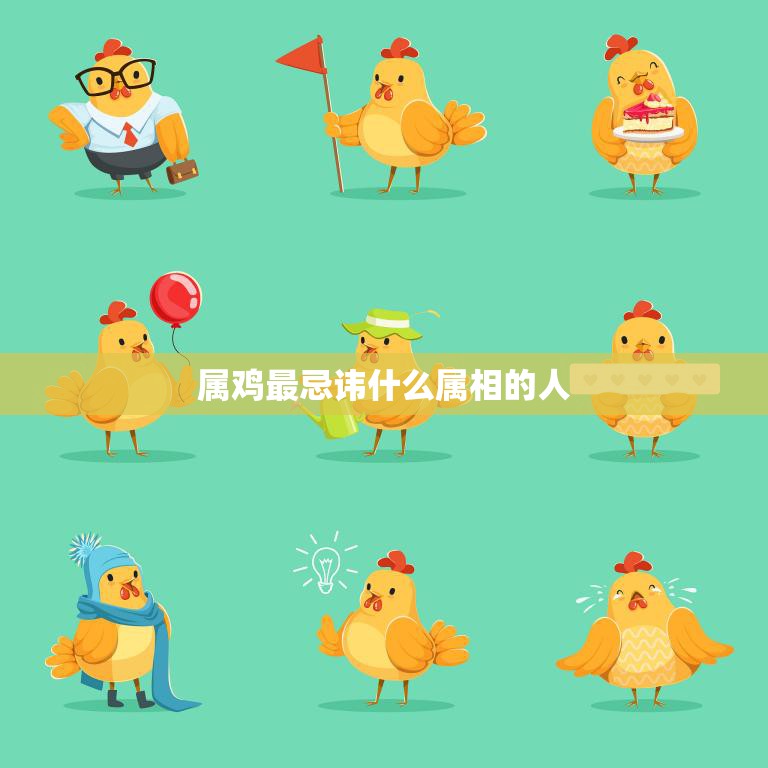 属鸡最忌讳什么属相的人(揭秘别让这些属相招惹你)