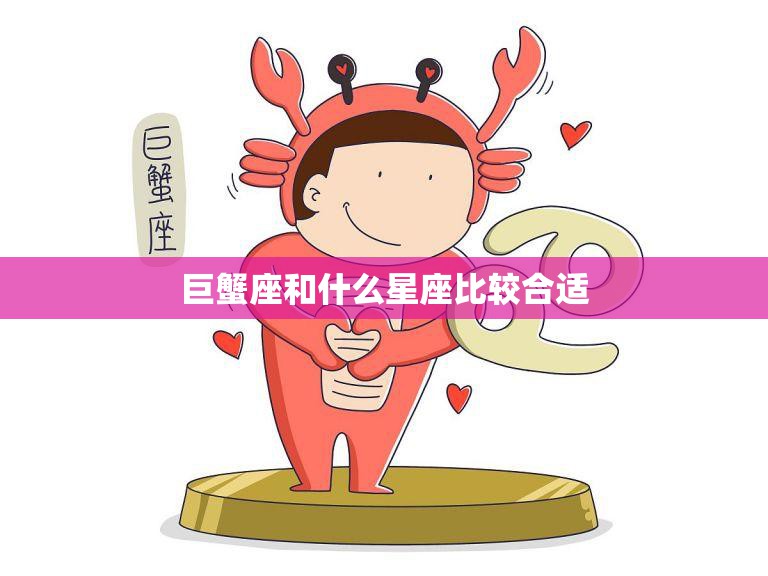 巨蟹座和什么星座比较合适(寻找最佳星座匹配)