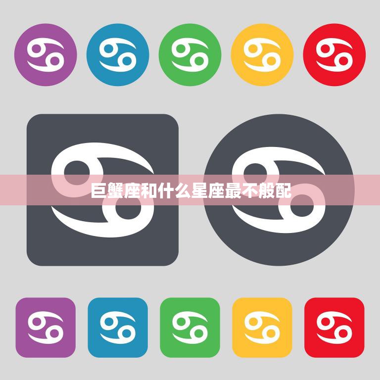 巨蟹座和什么星座最不般配(揭秘星座配对中的大忌)