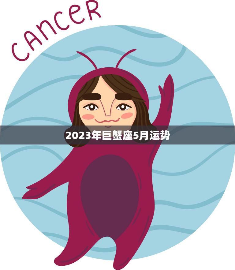 2023年巨蟹座5月运势(事业顺利财运亨通)