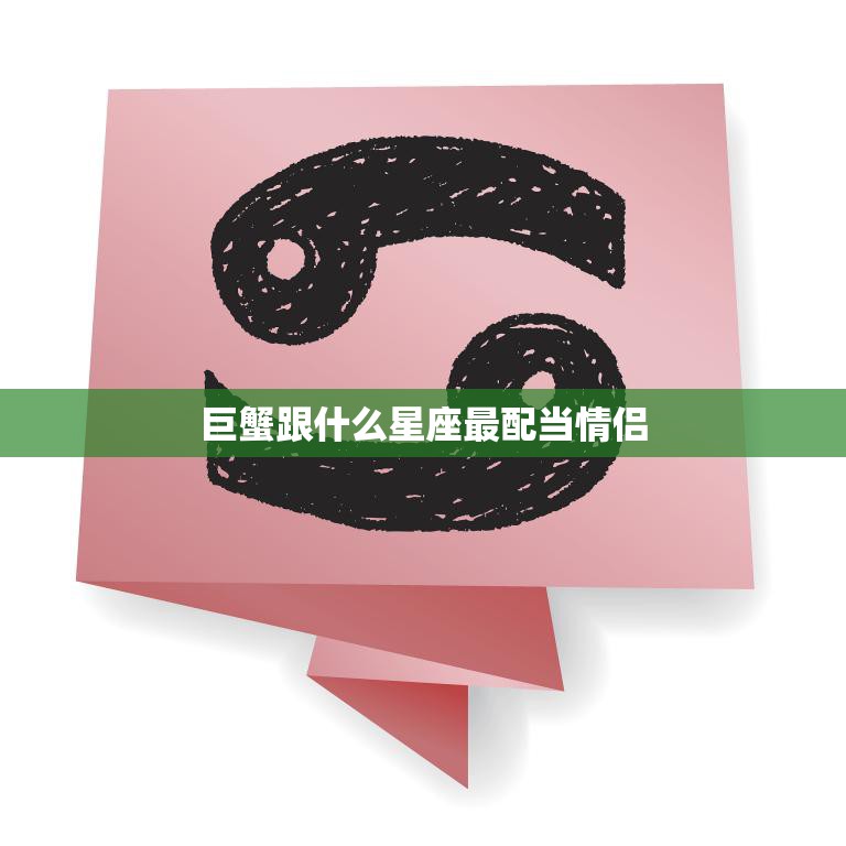 巨蟹跟什么星座最配当情侣(寻找最佳配对)