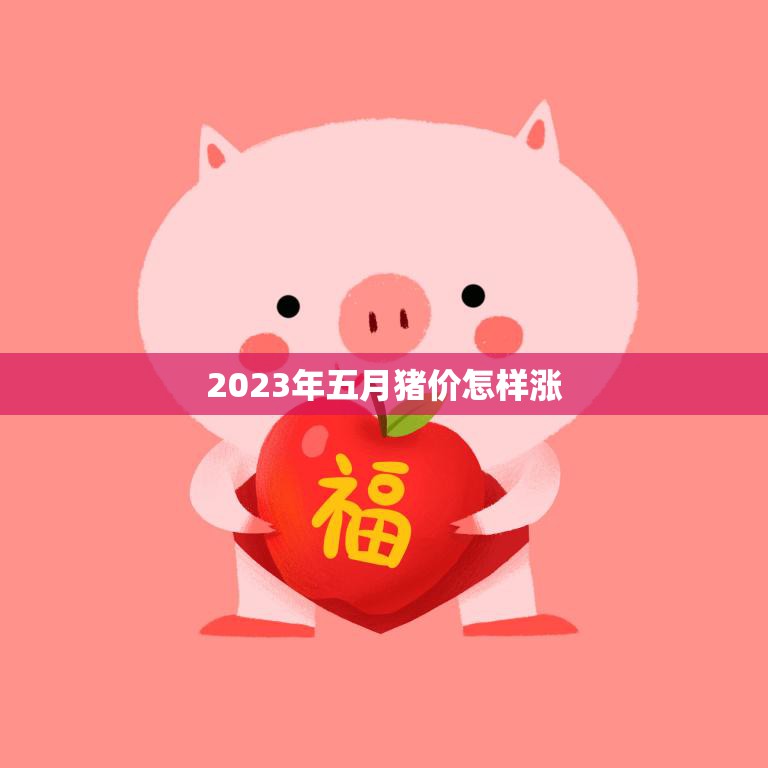2023年五月猪价怎样涨(市场预测与趋势分析)