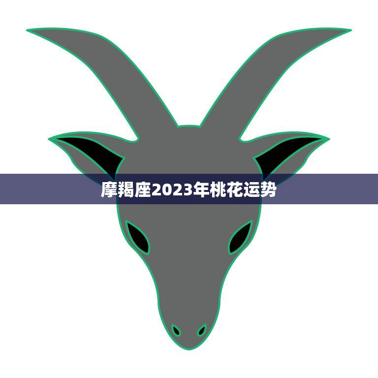摩羯座2023年桃花运势(爱情甜蜜单身者有望遇到真命/女神)