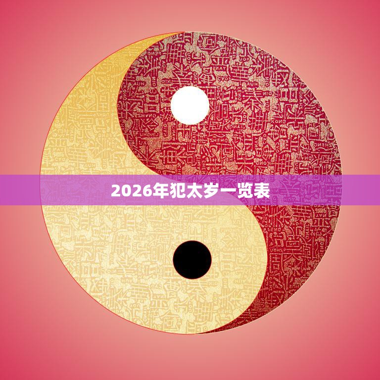 2026年犯太岁一览表(顺应天时避开凶星顺利度过犯太岁期)
