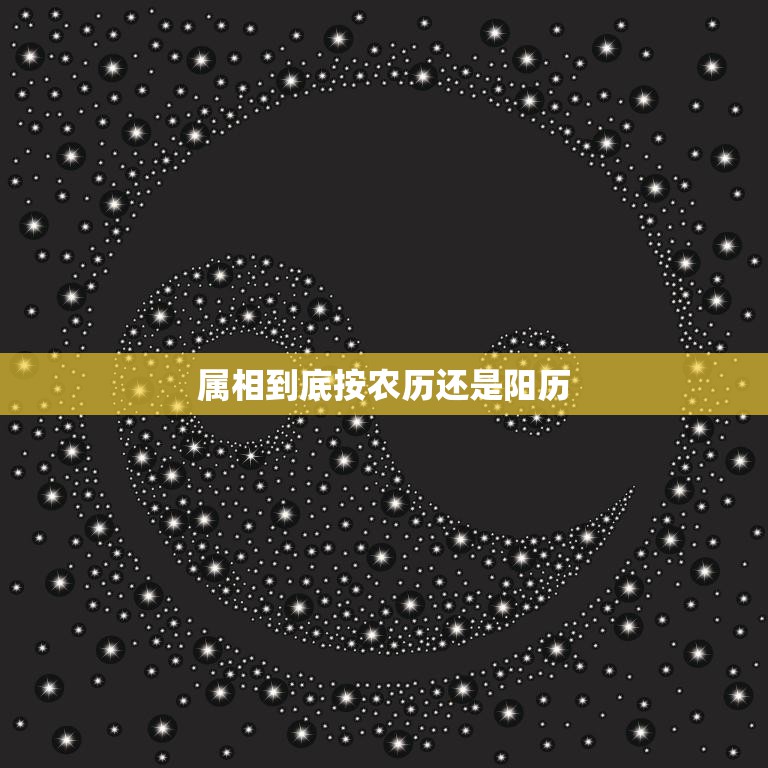 属相到底按农历还是阳历(哪个更准确)