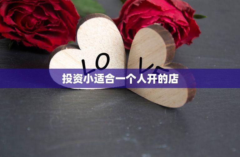 投资小适合一个人开的店(创业新选择轻资产、高回报)