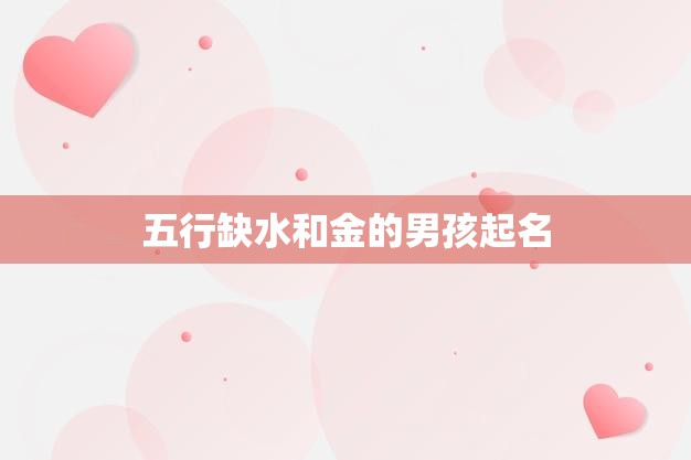 五行缺水和金的男孩起名(如何选择适合的名字)