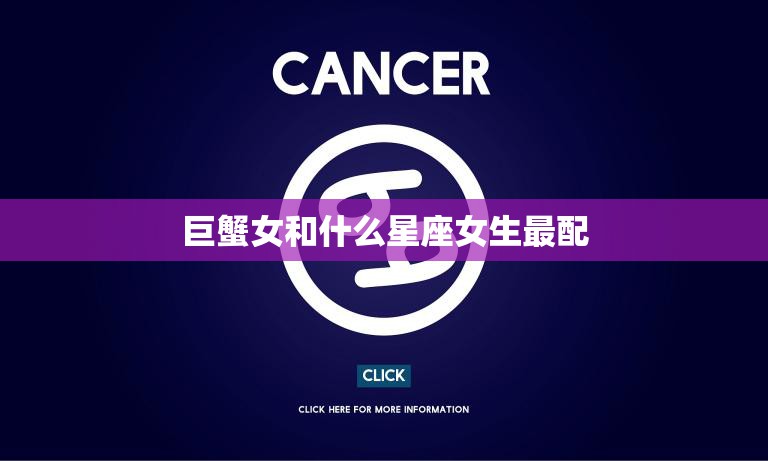巨蟹女和什么星座女生最配(完美星座组合揭秘)