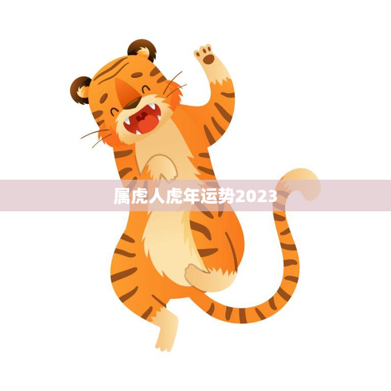 属虎人虎年运势2023(大展宏图财运亨通)