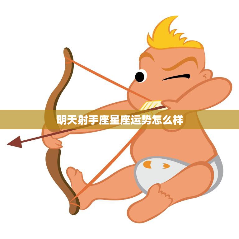 明天射手座星座运势怎么样(幸运之星照耀财运亨通)