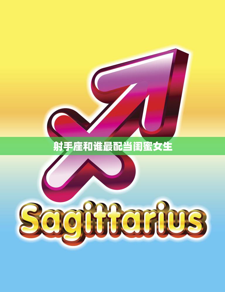 射手座和谁最配当闺蜜女生(探寻最佳组合)
