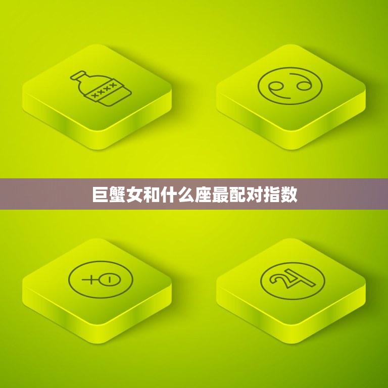 巨蟹女和什么座最配对指数(揭秘最佳星座组合)