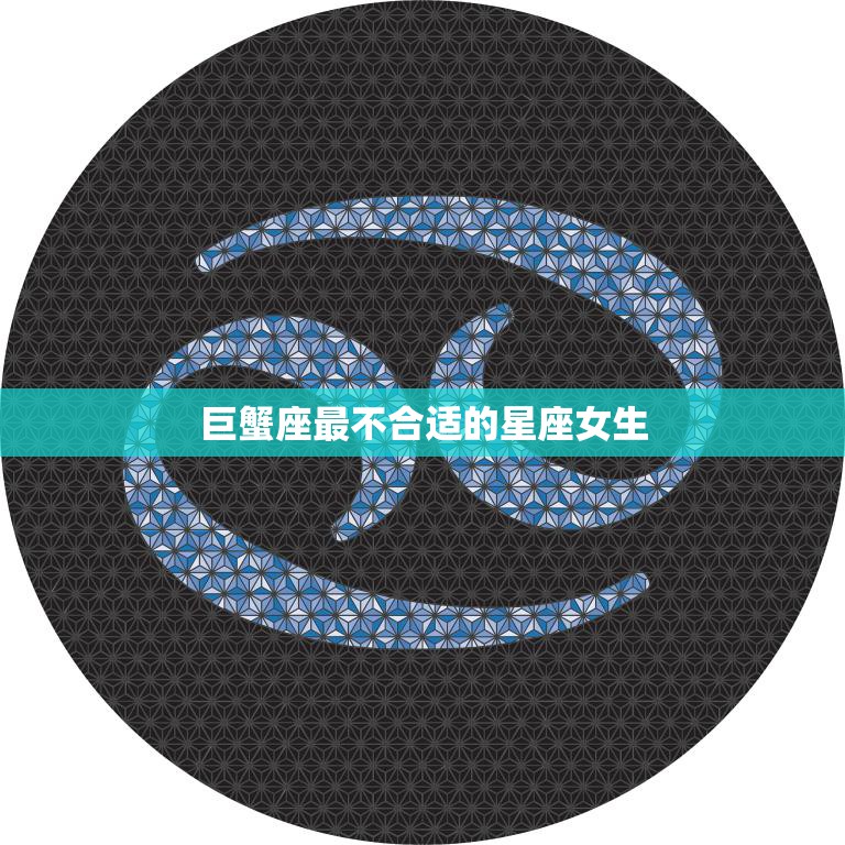 巨蟹座最不合适的星座女生(揭秘哪些星座女生与巨蟹座最不来电)