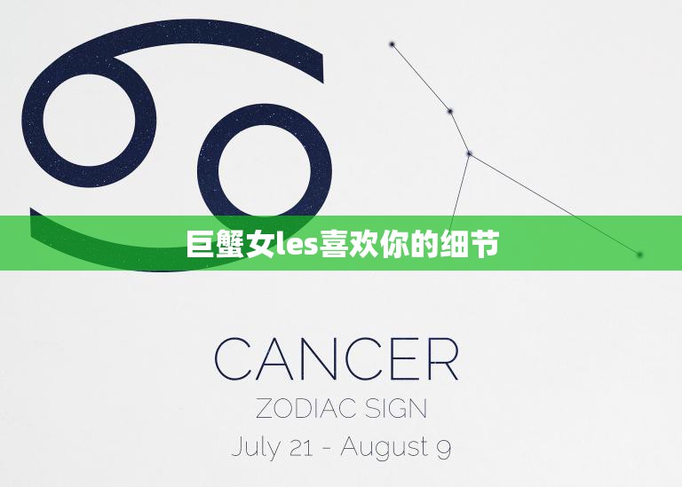 巨蟹女les喜欢你的细节(揭秘巨蟹女心中的爱情密码)