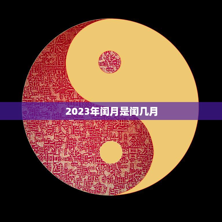 2023年闰月是闰几月(解析2023年农历闰月时间预测)