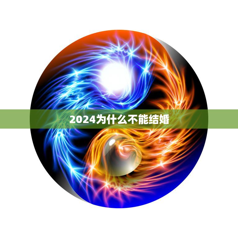 2024为什么不能结婚(解读背后的原因是什么)