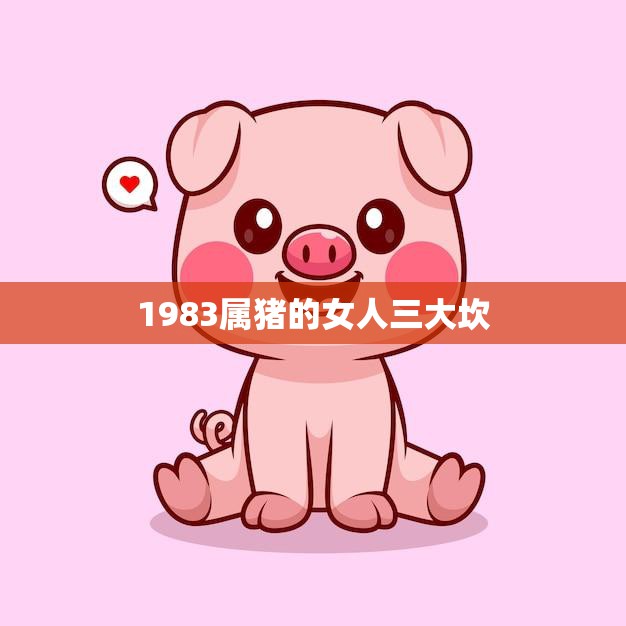 1983属猪的女人三大坎(如何应对)
