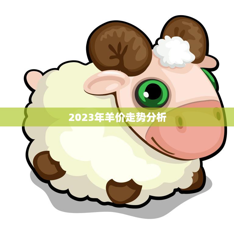 2023年羊价走势分析(预测羊肉消费增长助力价格上涨)