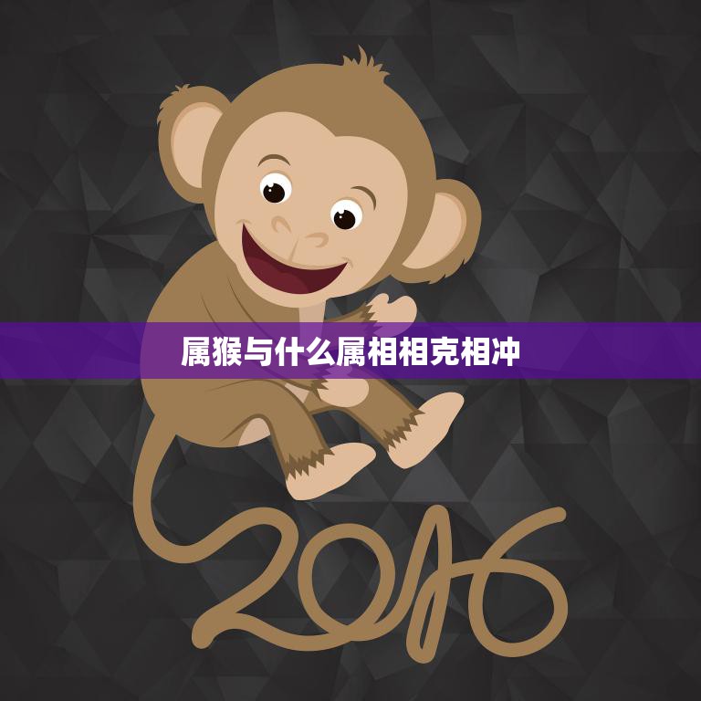 属猴与什么属相相克相冲(十二生肖相克表解析)