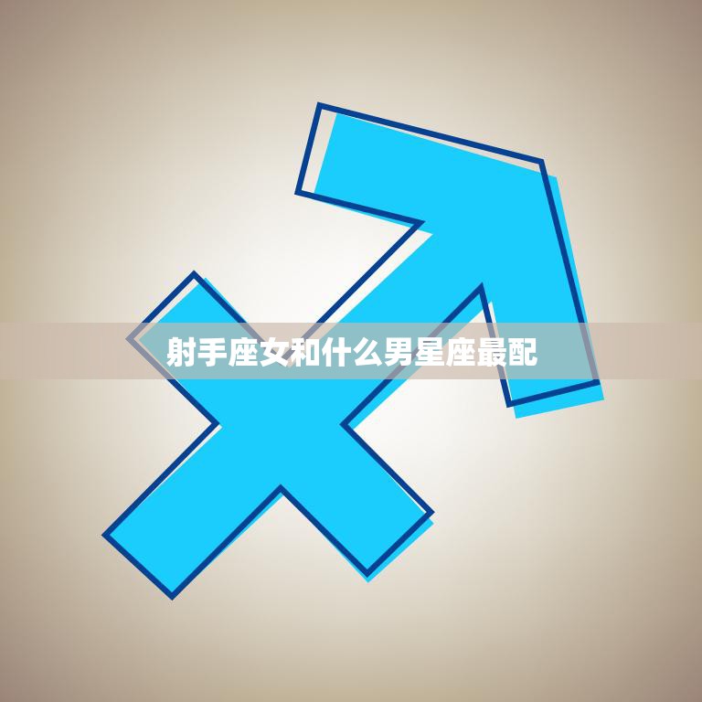 射手座女和什么男星座最配(星座大揭秘)