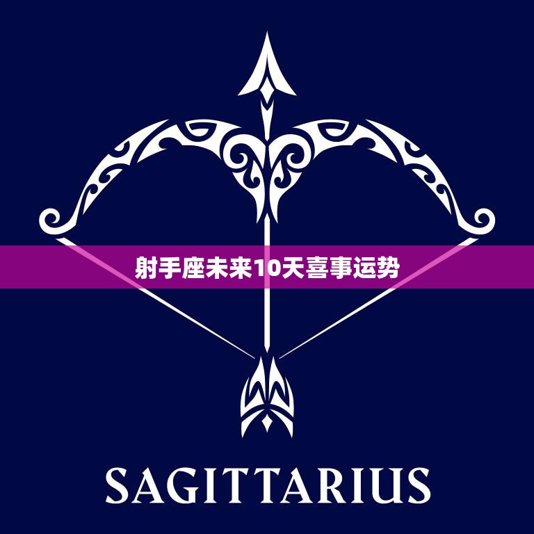 射手座未来10天喜事运势(好运连连喜事不断)