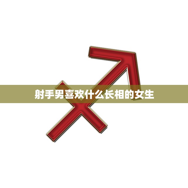 射手男喜欢什么长相的女生(揭秘射手男心中的完美女神长啥样)