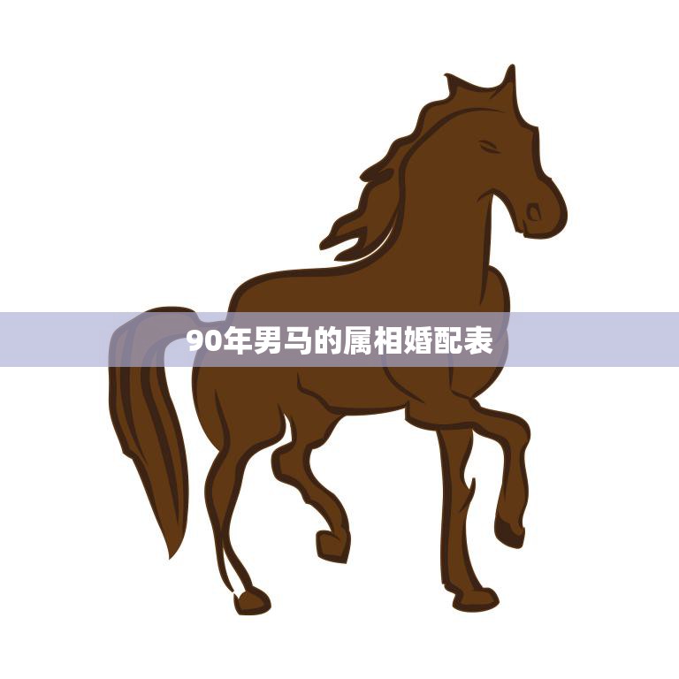 90年男马的属相婚配表(十二生肖配对指南)